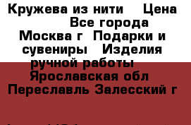 Кружева из нити  › Цена ­ 200 - Все города, Москва г. Подарки и сувениры » Изделия ручной работы   . Ярославская обл.,Переславль-Залесский г.